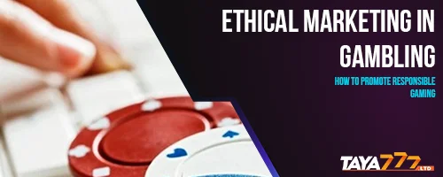 Ethical Marketing in Gambling: How to Promote Responsible Gaming